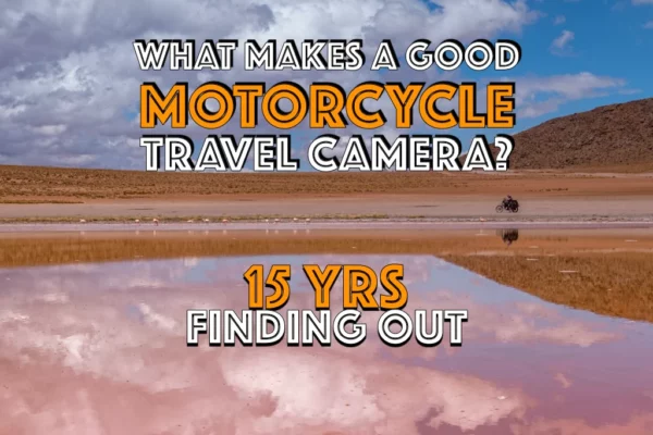 What Makes a Good Motorcycle Travel Camera? Fifteen Years Finding Out