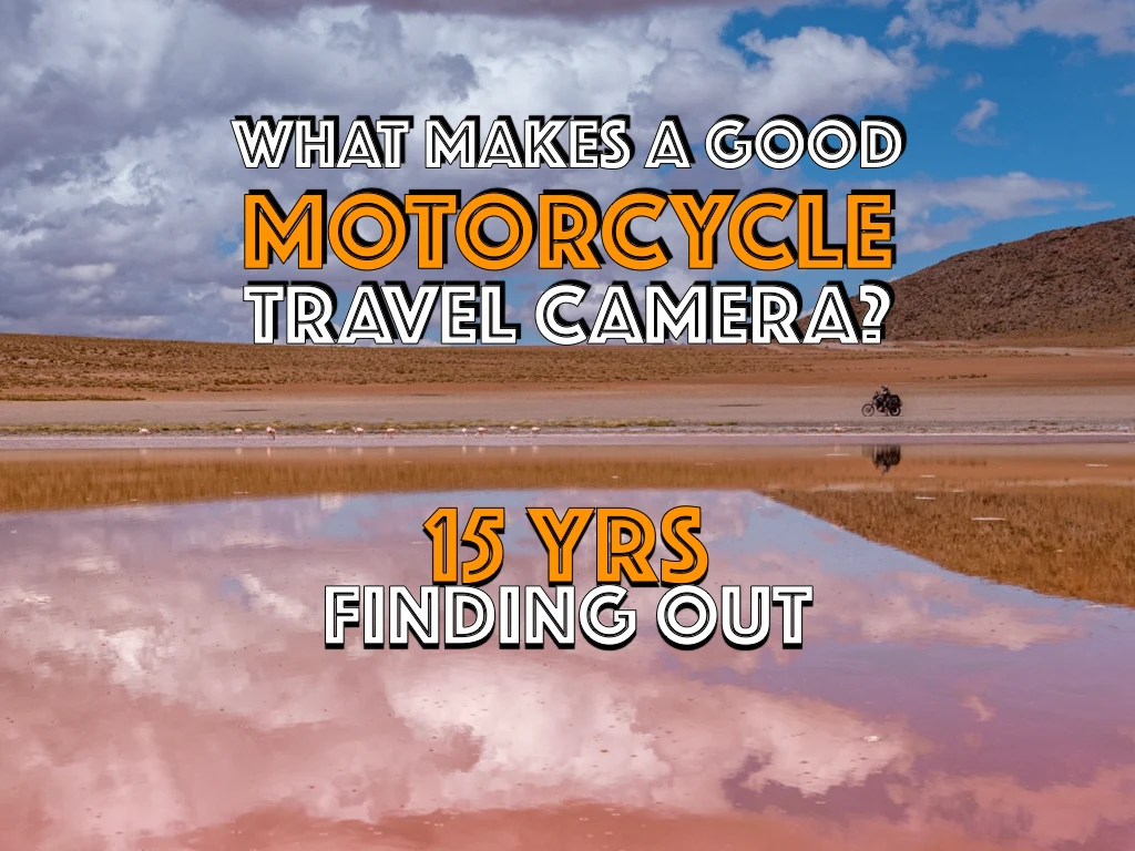 What Makes a Good Motorcycle Travel Camera? Fifteen Years Finding Out. 